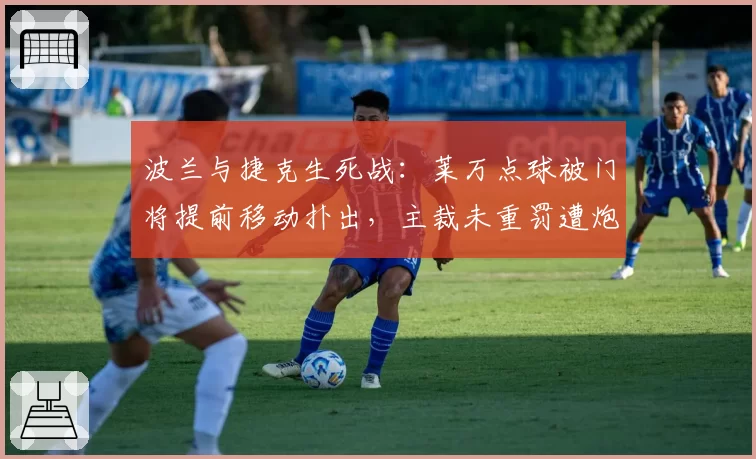 波兰与捷克生死战:莱万点球被门将提前移动扑出,主裁未重罚遭炮轰